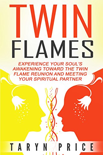 Twin Flames: Experience Your Soul's Awakening Toward The Twin Flame Reunion and Meeting Your Spiritu