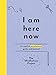 I Am Here Now: A Creative Mindfulness Guide and Journal by 