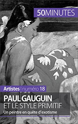 Download Paul Gauguin et le style primitif: Un peintre en quête d'exotisme (Artistes t. 18) Download Paul Gauguin et le style primitif: Un peintre en quête d'exotisme (Artistes t. 18)