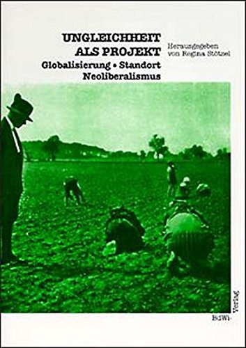 Ungleichheit als Projekt: Globalisierung - Standort - Neoliberalismus (Forum Wissenschaft)