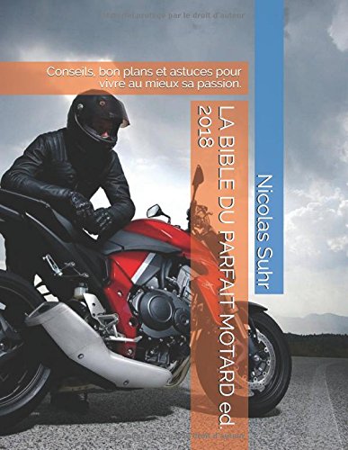 LA BIBLE DU PARFAIT MOTARD ed. 2018: Conseils, bon plans et astuces pour vivre au mieux sa passion. gratuit