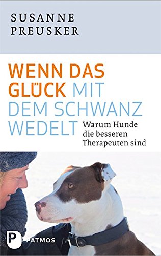 Wenn das Glück mit dem Schwanz wedelt - Warum Hunde die besseren Therapeuten sind