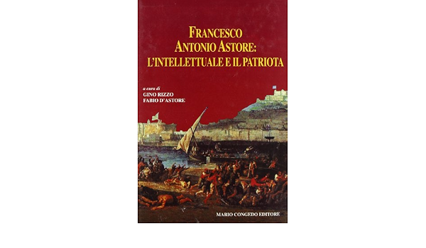 Amazon.it: Francesco Antonio Astore: l'intellettuale e il patriota - Rizzo,  G. - Libri