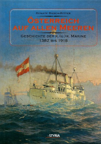 Österreich auf allen Meeren. Geschichte der K. (U.) K. Marine 1382 bis 1918