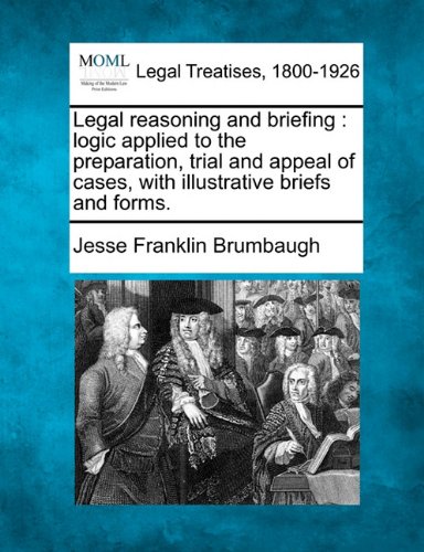 Legal reasoning and briefing: logic applied to the preparation, trial and appeal of cases, with illustrative briefs and forms.