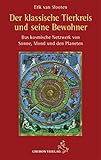 Der klassische Tierkreis und seine Bewohner: Das kosmische Netzwerk von Sonne, Mond und den Planeten (Standardwerke der Astrologie) by 