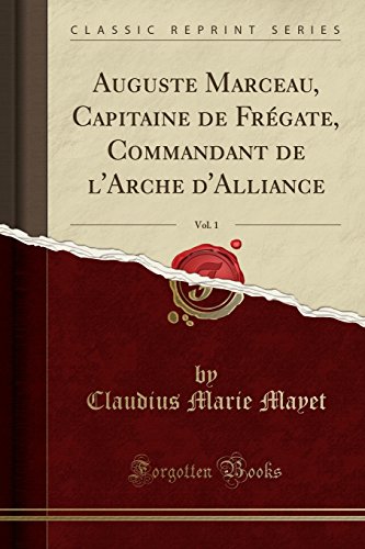 Auguste Marceau, Capitaine de Fregate, Commandant de L'Arche D'Alliance, Vol. 1 (Classic Reprint)