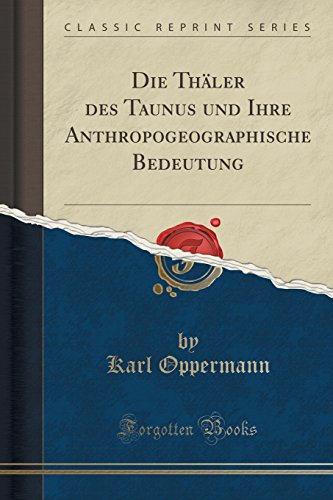 Preisvergleich Produktbild Die Thäler des Taunus und Ihre Anthropogeographische Bedeutung (Classic Reprint)