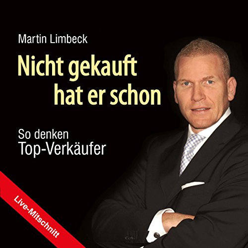 Download Nicht gekauft hat er schon: So denken Top-Verkäufer (Live Mitschnitt)