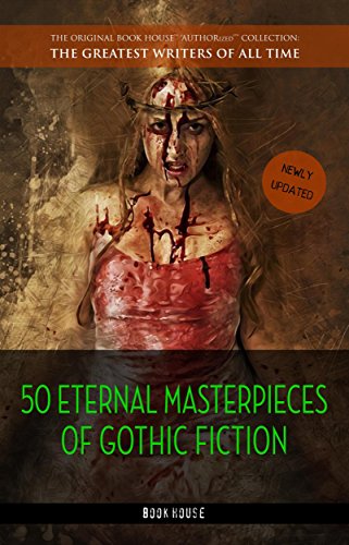 50 Eternal Masterpieces of Gothic Fiction: Dracula, Frankenstein, The Call of Cthulhu, The Cask of A