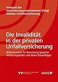 Die InvaliditÃ¤t in der privaten Unfallversicherung: Referenzwerte fÃ¼r Bewertung typischer Verletzungsbilder und deren Dauerfolgen (2016-08-08) by 
