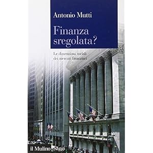 Finanza sregolata? Le dimensioni sociali dei mercati finanziari Finanza sregolata? Le dimensioni sociali dei mercati finanziari