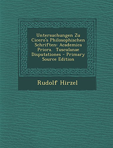 Untersuchungen Zu Cicero's Philosophischen Schriften: Academica Priora. Tusculanae Disputationes - Primary Source Edition