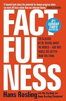 Factfulness: Ten Reasons We're Wrong About The World - And Why Things Are Better Than You Think by [Rosling, Hans, Rosling, Ola, Rosling Rönnlund, Anna]