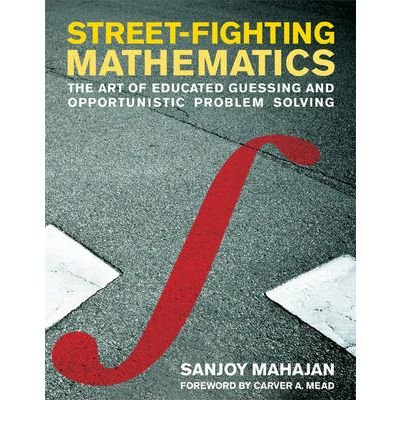 Download Street-Fighting Mathematics: The Art of Educated Guessing and Opportunistic Problem Solving (Paperback) - Common Download Street-Fighting Mathematics: The Art of Educated Guessing and Opportunistic Problem Solving (Paperback) - Common