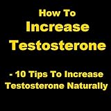 Image de How To Increase Testosterone - 10 Tips To Increase Testosterone Naturally (English Edition)