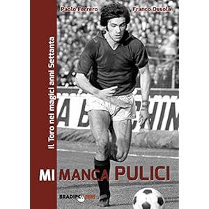 Mi manca Pulici. Il Toro nei magici anni Settanta Mi manca Pulici. Il Toro nei magici anni Settanta