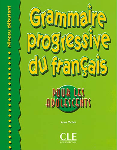 Grammaire progressive du français pour les adolescents Débutant Per le Scuole superiori: Debutant