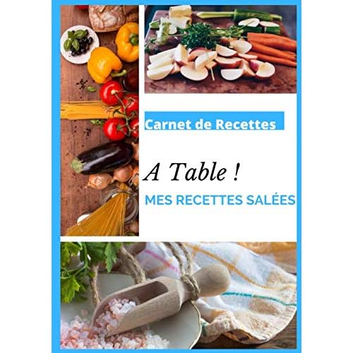 Carnet de recettes A table ! Mes Recettes Salées: Carnet de 100 recettes à remplir – Cuisine salée – Livre de 200 pages format A4 21 x 29,7 cm – Idéal en cadeau de Noël