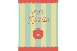 Le Mie Ricette: Ricettario da Scrivere | Quaderno Personalizzabile Libro Primi Piatti Pizza Dolci... oltre 100 Pagine Formato Grande Copertina Lucida Idea Regalo Mamma Nonna