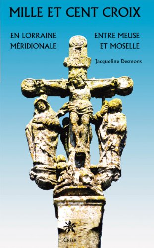 Mille et cent croix : En Lorraine Méridionale, Entre Meuse et Moselle