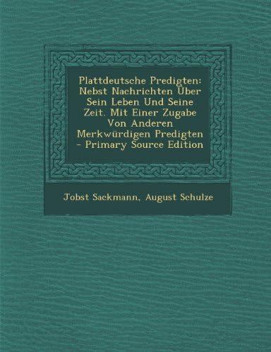 Plattdeutsche Predigten: Nebst Nachrichten Uber Sein Leben Und Seine Zeit. Mit Einer Zugabe Von Anderen Merkwurdigen Predigten - Primary Source Edition