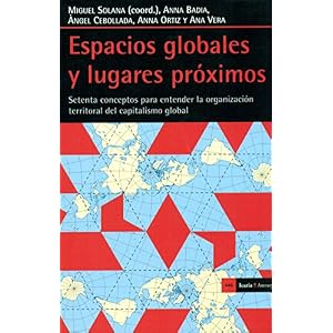 Espacios globales y lugares próximos: Setenta conceptos para entender la organización territorial del capitalismo glob
