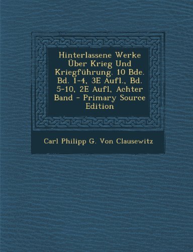 Hinterlassene Werke Uber Krieg Und Kriegfuhrung. 10 Bde. Bd. 1-4, 3e Aufl., Bd. 5-10, 2e Aufl, Achter Band