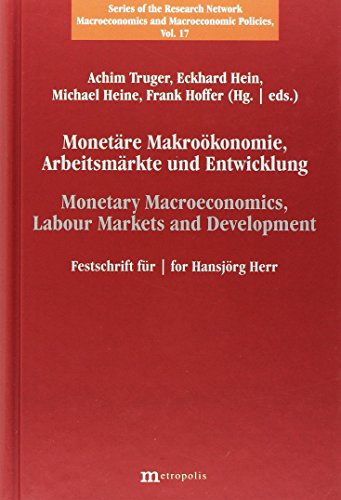 Monetäre Makroökonomie, Arbeitsmärkte und Entwicklung / Monetary Macroeconomics, Labour Markets and Development: Festschrift für / for Hansjörg Herr ... Macroeconomics and Macroeconomics Policies)
