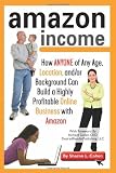 Image de Amazon Income: How Anyone of Any Age, Location, and/or Background Can Build a Highly Profitable Online Business With Amazon