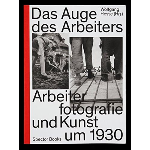 Das Auge des Arbeiters: Arbeiterfotografie und Kunst um 1930 Das Auge des Arbeiters: Arbeiterfotografie und Kunst um 1930