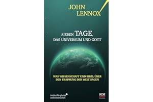 Sieben Tage, das Universum und Gott: Was Wissenschaft und Bibel über den Ursprung der Welt sagen (Institut für Glaube und Wissenschaft)