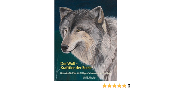 Der Wolf Krafttier Der Seele Uber Den Wolf Im Feinfuhligen Schamanismus Der Natur Ebook Matzker Wolf E Amazon De Kindle Shop