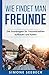 Produktbild Wie findet man Freunde - Die Grundregeln für Freundschaften aufbauen und halten: Neue Freunde durch Smalltalk kennen lernen und feste Freundschaften oder Beziehungen aufbauen