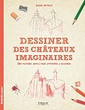 Dessiner des châteaux imaginaires: Une méthode simple pour apprendre à dessiner.