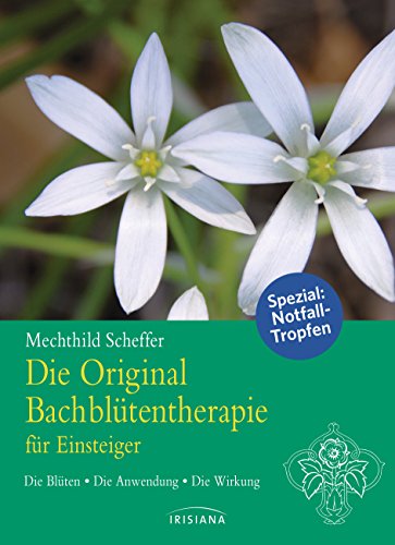Download Die Original Bachblütentherapie für Einsteiger: Die Blüten - Die Anwendung - Die Wirkung