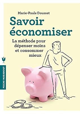 Savoir économiser: La méthode pour dépenser moins et consommer mieux
