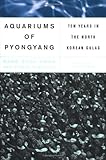 Aquariums Of Pyongyang: Ten Years In The North Korean Gulag by Kang Chol-hwan, Pierre Rigoulot