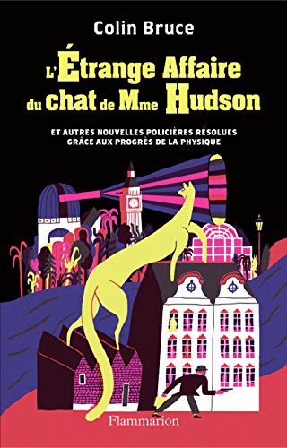 L' Etrange affaire du chat de Mme Hudson: et autres nouvelles policières résolues grâce aux progrès de la physique L' Etrange affaire du chat de Mme Hudson: et autres nouvelles policières résolues grâce aux progrès de la physique