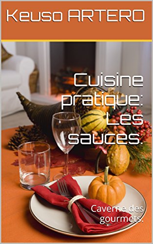 Cuisine pratique: Les sauces.: Caverne des gourmets.