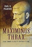Maximinus Thrax: From Common Soldier to Emperor of Rome by Paul Pearson