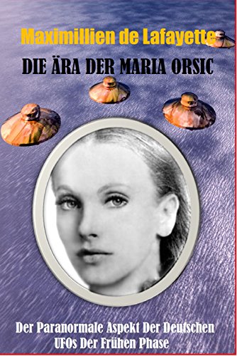 Die Ära der Maria Orsic: Der paranormale Aspekt der deutschen UFOs der Frühen Phase