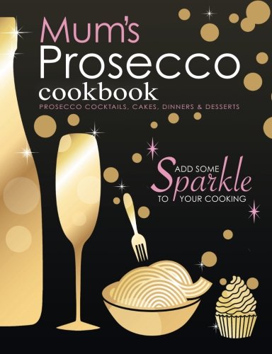 Download Mum's Prosecco Cookbook: Prosecco Cocktails, Cakes, Dinners & Desserts Download Mum's Prosecco Cookbook: Prosecco Cocktails, Cakes, Dinners & Desserts