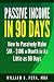 Passive Income In 90 Days: How to Passively Make $1K - $10K a Month in as Little as 90 Days by
