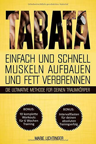 Tabata: Einfach und schnell Muskeln aufbauen und Fett verbrennen - die ultimative Methode für deine Tabata: Einfach und schnell Muskeln aufbauen und Fett verbrennen - die ultimative Methode für deine