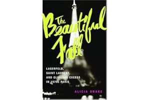 The Beautiful Fall: Lagerfeld, Saint Laurent, and Glorious Excess in 1970s Paris