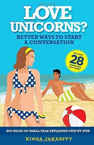 „Love Unicorns?“ Better Ways to Start a Conversation: Big Rules of Small Talk explained Step by Step