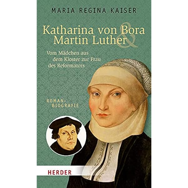 Katharina Von Bora Martin Luther Vom Madchen Aus Dem Kloster Zur Frau Des Reformators Romanbiografie Herder Spektrum Kaiser Maria Regina Amazon De Bucher Katharina Von Bora Martin Luther Vom Madchen Aus Dem Kloster Zur Frau Des Reformators Romanbiografie Herder Spektrum Kaiser Maria Regina Amazon De Bucher