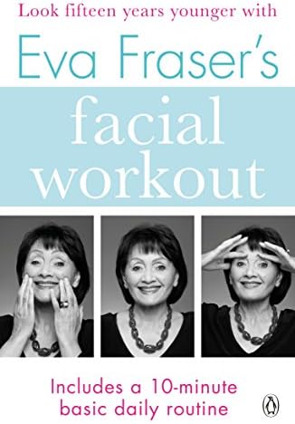 Eva Fraser's Facial Workout: Look Fifteen Years Younger with this Easy Daily Routine