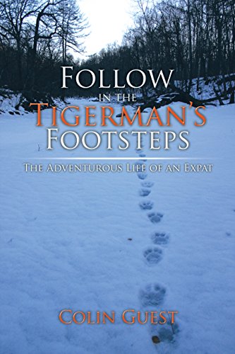 Follow in the Tigerman's Footsteps: The Adventurous Life of an Expat by [Guest, Colin, Guest, Colin]